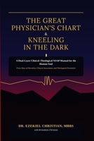 THE GREAT PHYSICIAN'S CHART & KNEELING IN THE DARK: A Dual-Layer Clinical–Theological SOAP Manual for the Human Soul B0HD62ZWHM Book Cover
