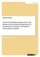 Insolvenzfruherkennungssysteme, Das Rating Und Das Risikomanagement ALS Instrumente Fur Kleine Und Mittlere Unternehmen (Kmu) 3640643976 Book Cover