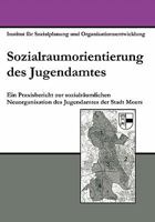 Sozialraumorientierung des Jugendamtes: Ein Praxisbericht zur sozialräumlichen Neuorganisation des Jugendamtes der Stadt Moers 3833433191 Book Cover