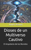 Dioses de un Multiverso Cautivo: El Arquitecto de los Mundos (Spanish Edition) B0DPHX37GV Book Cover
