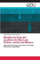 Modelo de flujo del acuífero de San Luis Potosí, centro de México: Alternativas de extracción para un manejo eficiente y sustentable 3659068772 Book Cover