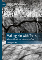 Making Kin with Trees: A Cultural Poetics of Interspecies Care (Palgrave Studies in Mediating Kinship, Representation, and Difference) 303196800X Book Cover