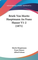 Briefe Von Moritz Hauptmann An Franz Hauser V1-2 (1871) 116004984X Book Cover