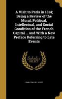 A Visit to Paris in 1814; being a review of the moral, political, intellectual and social condition of the French Capital. 1241498652 Book Cover