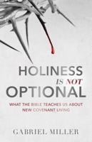 Holiness is Not Optional: What the Bible Teaches Us About New Covenant Living 0998760846 Book Cover