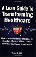 A Lean Guide to Transforming Healthcare: How to Implement Lean Principles in Hospitals, Medical Offices, Clinics, And Other Healthcare Organizations