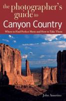 The Photographer's Guide to the Grand Canyon: Where to Find Perfect Shots and How to Take Them 0881506621 Book Cover