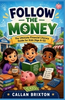 Follow the money: The Ultimate Financial Literacy Guide for Kids (Age 6-12) 0557975697 Book Cover
