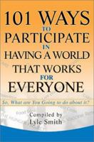 101 Ways to Participate in Having a World That Works for Everyone: So, What Are You Going to Do About It 0595264727 Book Cover