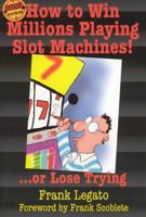 How to Win Millions Playing Slot Machines!: ...Or Lose Trying (Scoblete Get-the-Edge Guide) 1566252164 Book Cover