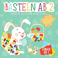 Basteln ab 2 Jahre: Reißen, Kleben, Basteln - Ostern & Frühling - Mein kunterbuntes Bastelbuch mit tollen Oster- und Frühlingsmotiven - Bunte ... - Bastelbuch ab 2 Jahre (German Edition) B0DSC317TV Book Cover