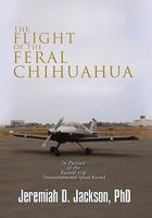 The Flight of the Feral Chihuahua 1453574166 Book Cover