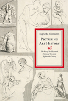 Picturing Art History: The Rise of the Illustrated History of Art in the Eighteenth Century 9089640312 Book Cover
