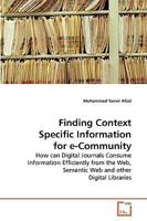 Finding Context Specific Information for e-Community: How can Digital Journals Consume Information Efficiently from the Web, Semantic Web and other Digital Libraries 3639265718 Book Cover