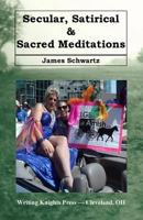 Secular, Satirical & Sacred Meditations 1523384840 Book Cover