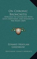 On Chronic Bronchitis Especially as Connected with Gout, Emphysema, and Diseases of the Heart: Being Clinical Lectures Delivered at the Middlesex Hospital (Classic Reprint) 1164903101 Book Cover