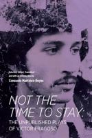 Not the Time to Stay: The Unpublished Plays of V�ctor Fragoso 1945662247 Book Cover