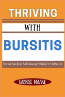 Thriving With Bursitis: Effective Pain Relief And Enhancing Mobility For A Better Life B0DVZKY7NS Book Cover