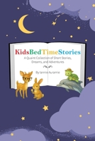 KidsBedTimeStories: A Quaint Collection of Short Stories, Dreams and Adventures... B0FJG34DGC Book Cover