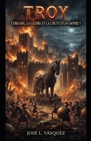 TROY: L'ORIGINE, LA GLOIRE ET LA CHUTE D'UN EMPIRE 1 (French Edition) B0HBTTPWBZ Book Cover