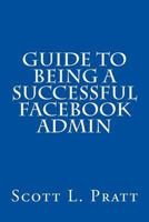 Guide to Being a Successful Facebook Admin 1497357276 Book Cover