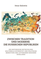 Zwischen Tradition und Moderne: Die russischen Republiken: Die historische Entwicklung, kulturelle Diversität und politische Bedeutung der autonomen Regionen Russlands (German Edition) 3384368886 Book Cover