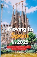MOVING TO SPAIN IN 2025: Essential Steps for a Stress-Free Transition B0DXQHTNLH Book Cover