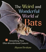 The Weird and Wonderful World of Bats: Demystifying These Often-Misunderstood Creatures 1643261908 Book Cover