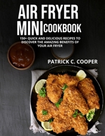 AIR FRYER MINI COOKBOOK: 150+ QUICK AND DELICIOUS RECIPES TO DISCOVER THE AMAZING BENEFITS OF YOUR AIR FRYER B08XLL4WVQ Book Cover