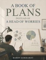A Book of Plans, Instead of a Head of Worries 1764699114 Book Cover