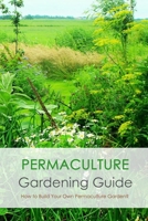 Permaculture Gardening Guide: How to Build Your Own Permaculture Garden?: Permaculture Gardening Guide for Beginner Book B08J5HJ661 Book Cover