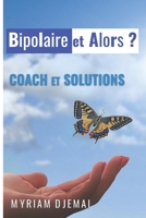 COACH ET SOLUTIONS: BIPOLAIRE ET ALORS ? (French Edition) 2956975919 Book Cover