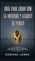 Guía para lidiar con la ansiedad y ataques de pánico: Dos libros que te ayudarán a retomar el control de tu vida (Spanish Edition) 1989779492 Book Cover