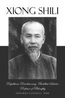Xiong Shili: Republican Revolutionary, Buddhist Scholar, Professor of Philosophy 1964467551 Book Cover