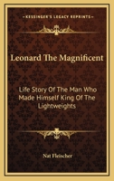 Leonard The Magnificent: Life Story Of The Man Who Made Himself King Of The Lightweights 1163168939 Book Cover