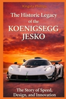 The Historic Legacy of the Koenigsegg Jesko: The Story of Speed, Design, and Innovation (The Historic Legacy of Automotive Speed, Innovation & Design) B0GFJ972RP Book Cover