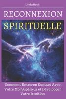 Reconnexion Spirituelle: Comment Entrer en Contact Avec Votre Moi Supérieur et Développer Votre Intuition (French Edition) B0DY5YT8QC Book Cover