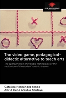 The video game, pedagogical-didactic alternative to teach arts 6202643730 Book Cover