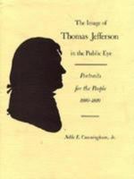 The Image of Thomas Jefferson in the Public Eye: Portraits for the People, 1800-1809 0813908213 Book Cover