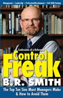 Confessions of a Reformed Control Freak - The Top Ten Sins Most Managers Make & How to Avoid Them 1463722273 Book Cover