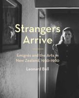 Strangers Arrive: Emigrés and the Arts in New Zealand, 1930-1980 186940873X Book Cover