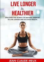 Live Longer & Healthier: Discover the secrets of natural energies for a long and healthy life 1365972917 Book Cover