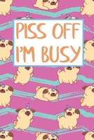 Piss Off I'm Busy: Lovely Funny Unicorn Pug 2020 Weekly Planner Organizer Gift for Pets & Dogs Lovers 169565160X Book Cover