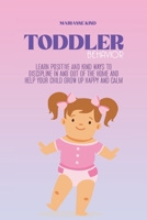 Toddler Behavior: Learn Positive and Kind Ways to Discipline In and Out of The Home and Help Your Child Grow Up Happy and Calm 191442140X Book Cover