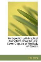 An Exposition with Practical Observations Upon the First Eleven Chapters of the Book of Genesis 1164571982 Book Cover