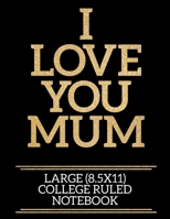 I Love You Mum Large (8.5x11) College Ruled Notebook: A useful and loving gift of appreciation to any awesome Mum 170637741X Book Cover