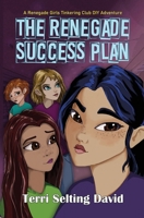 The Renegade Success Plan: Book Three of the Renegade Girls Tinkering Club 1735454567 Book Cover