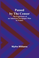Passed by the censor: The Experience of an American Newspaper Man in France 9357386521 Book Cover