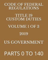 CODE OF FEDERAL REGULATIONS  TITLE 19 CUSTOM DUTIES VOLUME 1 OF 3 2019: PARTS 0 TO 140 1686404042 Book Cover