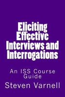 Eliciting Effective Interviews and Interrogations: An ISS Course Guide 0985382163 Book Cover